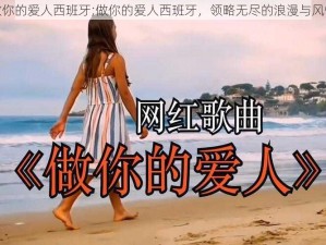 做你的爱人西班牙;做你的爱人西班牙，领略无尽的浪漫与风情