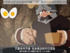 不可思议的迷宫厨师探索之旅：烹饪与冒险的奇幻交融