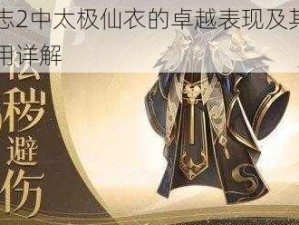 少年三国志2中太极仙衣的卓越表现及其在游戏内的关键作用详解