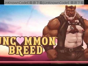 UnKnownCodeE兽游下载(UnKnownCodeE 兽游下载)