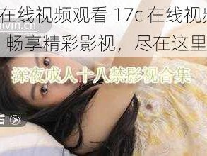 17c在线视频观看 17c 在线视频观看：畅享精彩影视，尽在这里