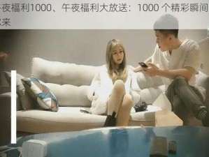 午夜福利1000、午夜福利大放送：1000 个精彩瞬间等你来