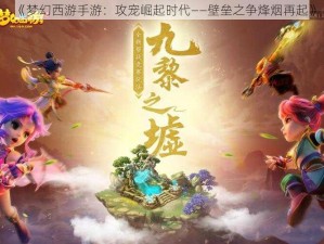 《梦幻西游手游：攻宠崛起时代——壁垒之争烽烟再起》