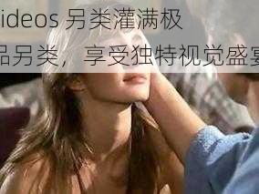 videos 另类灌满极品另类，享受独特视觉盛宴