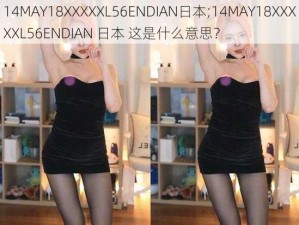 14MAY18XXXXXL56ENDIAN日本;14MAY18XXXXXL56ENDIAN 日本 这是什么意思？