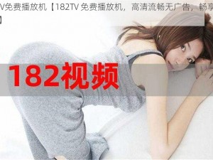 182TV免费播放机【182TV 免费播放机，高清流畅无广告，畅享视觉盛宴】