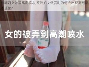 欧洲妇女做爰高潮喷水,欧洲妇女做爰时为何会出现高潮喷水现象？