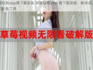 草莓视频app黄下载安装,草莓视频 app 黄下载安装：畅享成人内容的必备工具