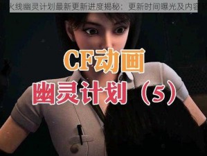 穿越火线幽灵计划最新更新进度揭秘：更新时间曝光及内容预告