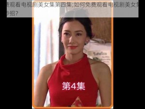 三人成全免费观看电视剧美女集第四集;如何免费观看电视剧美女集第四集？三人成全有何妙招？