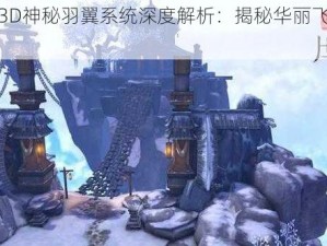 莽荒纪3D神秘羽翼系统深度解析：揭秘华丽飞升背后的秘密