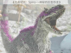 《方舟纪元：Spino——神秘的巨型恐龙》