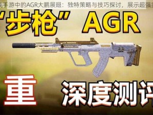 使命召唤手游中的AGR大鹏展翅：独特策略与技巧探讨，展示超强实力时刻