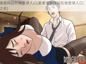 羞羞漫画网站在线登录入口(羞羞漫画网站在线登录入口：尽享成人之欢)