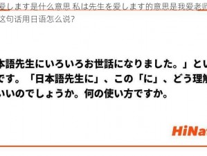 私は先生を爱します是什么意思 私は先生を爱します的意思是我爱老师，这句话是日语，请问这句话用日语怎么说？