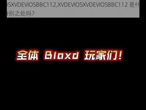 XVDEVIOSXVDEVIOSBBC112,XVDEVIOSXVDEVIOSBBC112 是什么意思？有什么特别之处吗？