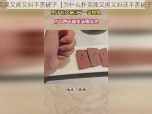 扑克牌又疼又叫不盖被子【为什么扑克牌又疼又叫还不盖被子？】