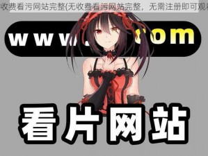 无收费看污网站完整(无收费看污网站完整，无需注册即可观看)