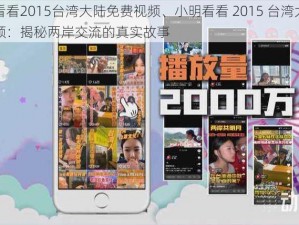 小明看看2015台湾大陆免费视频、小明看看 2015 台湾大陆免费视频：揭秘两岸交流的真实故事