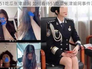 51吃瓜张津瑜网 如何看待51吃瓜张津瑜网事件？