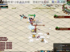 天魔幻想第12章通关攻略：搭配打法揭秘，轻松挑战第二章