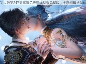 斗罗大陆第247集高清免费在线观看完整版：全新剧情抢先体验