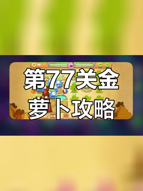 保卫萝卜迅玩版77关终极攻略：闯关攻略秘籍与技巧分享