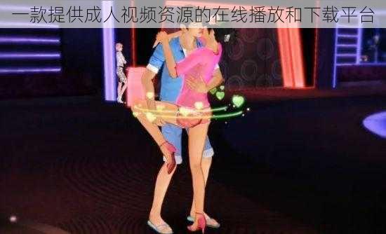 一款提供成人视频资源的在线播放和下载平台