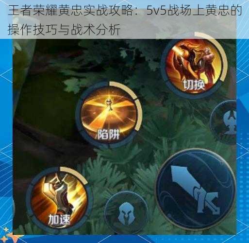 王者荣耀黄忠实战攻略：5v5战场上黄忠的操作技巧与战术分析