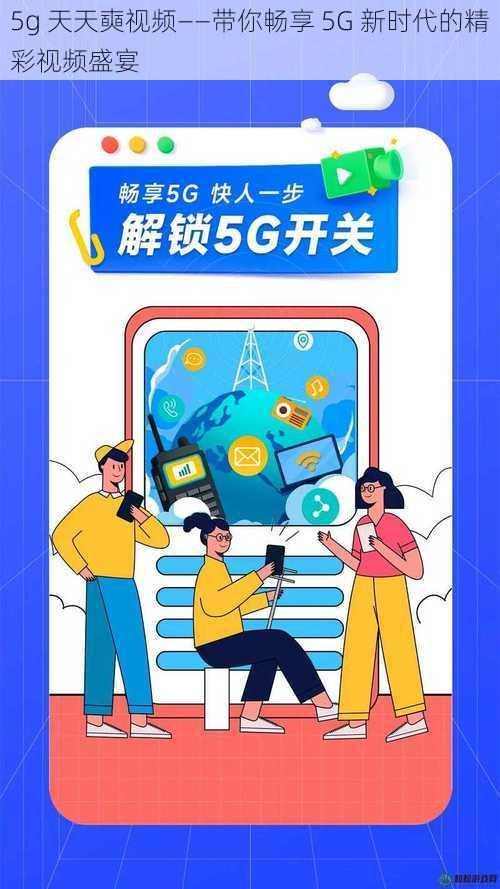 5g 天天奭视频——带你畅享 5G 新时代的精彩视频盛宴