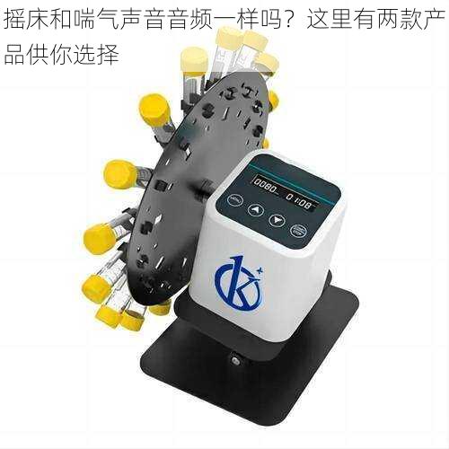 摇床和喘气声音音频一样吗？这里有两款产品供你选择