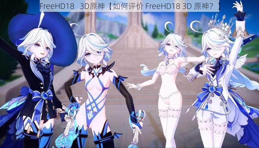 FreeHD18   3D原神【如何评价 FreeHD18 3D 原神？】