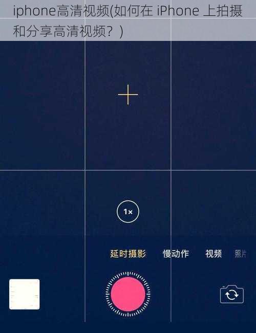 iphone高清视频(如何在 iPhone 上拍摄和分享高清视频？)