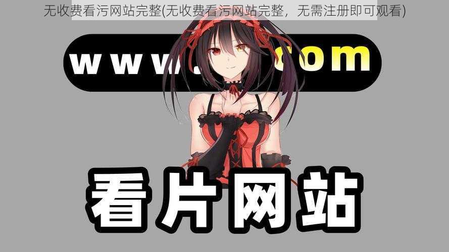 无收费看污网站完整(无收费看污网站完整，无需注册即可观看)