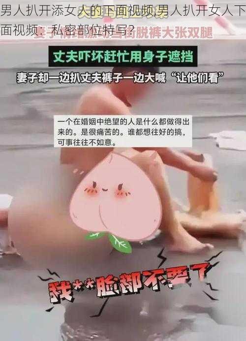 男人扒开添女人的下面视频,男人扒开女人下面视频：私密部位特写？