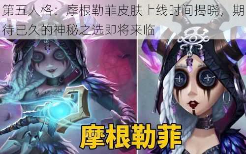 第五人格：摩根勒菲皮肤上线时间揭晓，期待已久的神秘之选即将来临