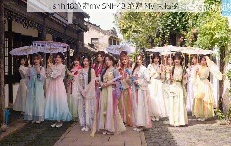 snh48绝密mv SNH48 绝密 MV 大揭秘