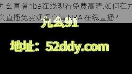 九幺直播nba在线观看免费高清,如何在九幺直播免费观看高清 NBA 在线直播？