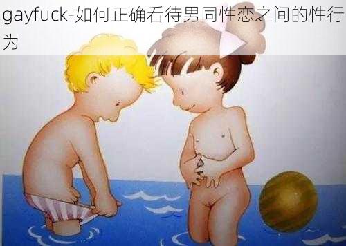 gayfuck-如何正确看待男同性恋之间的性行为