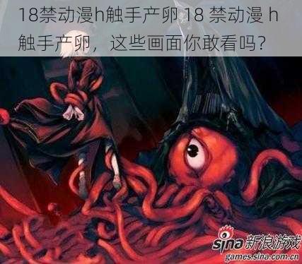 18禁动漫h触手产卵 18 禁动漫 h 触手产卵，这些画面你敢看吗？