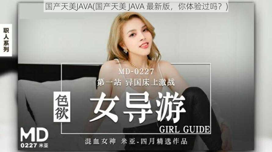 国产天美JAVA(国产天美 JAVA 最新版，你体验过吗？)