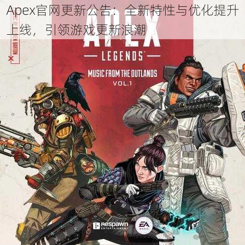 Apex官网更新公告：全新特性与优化提升上线，引领游戏更新浪潮