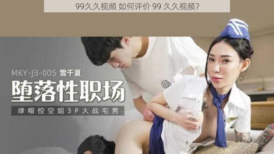 99久久视频 如何评价 99 久久视频？