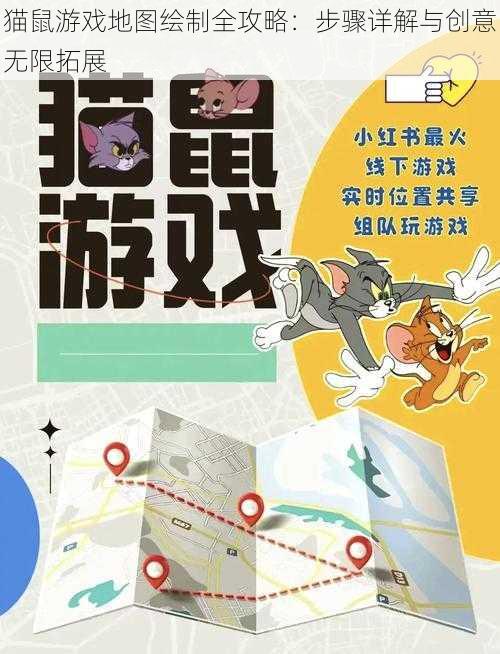 猫鼠游戏地图绘制全攻略：步骤详解与创意无限拓展