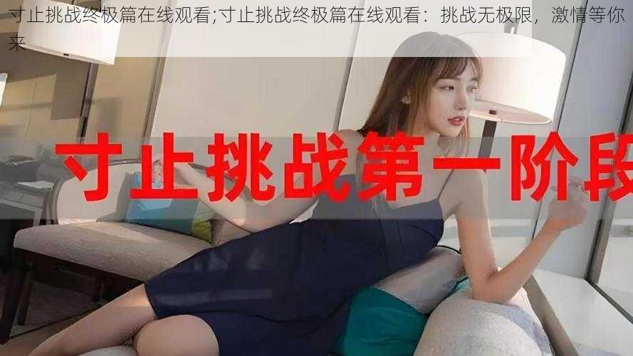 寸止挑战终极篇在线观看;寸止挑战终极篇在线观看：挑战无极限，激情等你来