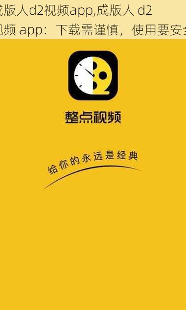 成版人d2视频app,成版人 d2 视频 app：下载需谨慎，使用要安全