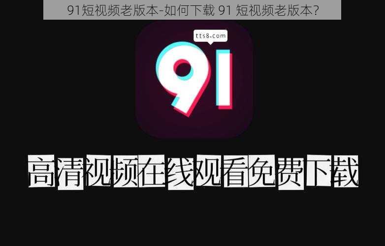 91短视频老版本-如何下载 91 短视频老版本？