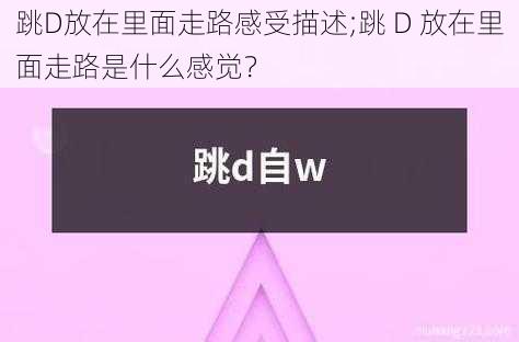 跳D放在里面走路感受描述;跳 D 放在里面走路是什么感觉？