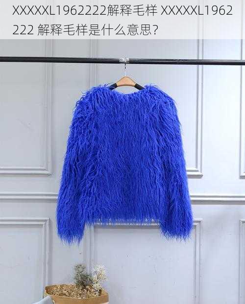 XXXXXL1962222解释毛样 XXXXXL1962222 解释毛样是什么意思？