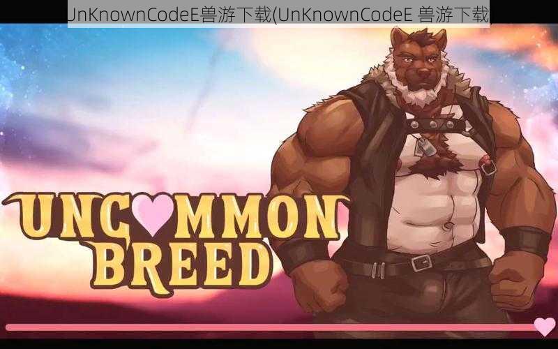 UnKnownCodeE兽游下载(UnKnownCodeE 兽游下载)